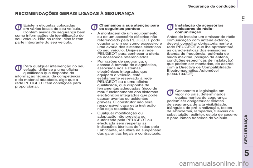 Peugeot Partner Tepee 2017  Manual do proprietário (in Portuguese)  11 3
Partner2VP_pt_Chap05_Securite_ed02-2016
Existem etiquetas colocadas 
em vários locais do seu veículo. 
Contêm avisos de segurança bem 
como
	 informações 	 de 	 identificação 	 do 	
seu 