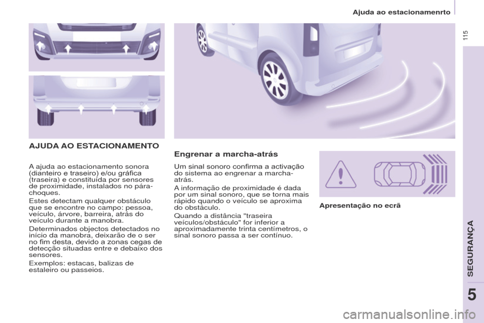 Peugeot Partner Tepee 2017  Manual do proprietário (in Portuguese)  11 5
Partner2VP_pt_Chap05_Securite_ed02-2016
A ajuda ao estacionamento sonora 
(dianteiro	 e 	 traseiro) 	 e/ou 	 gráfica 	
(traseira) e constituída por sensores 
de proximidade, instalados no pár