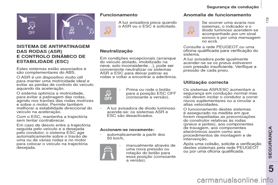 Peugeot Partner Tepee 2017 Manual do proprietário (in Portuguese) 11 9
Partner2VP_pt_Chap05_Securite_ed02-2016
SISTEMA DE ANTIPATINAGEM
DAS
RODAS (ASR)
E
CONTROLO DIN â MICO DE
EST
ABILIDADE (ESC)
Estes sistemas estão associados e
são comple Peugeot Partner Tepee 2017 Manual do proprietário (in Portuguese) 11 9
Partner2VP_pt_Chap05_Securite_ed02-2016
SISTEMA DE ANTIPATINAGEM
DAS
RODAS (ASR)
E
CONTROLO DIN â MICO DE
EST
ABILIDADE (ESC)
Estes sistemas estão associados e
são comple