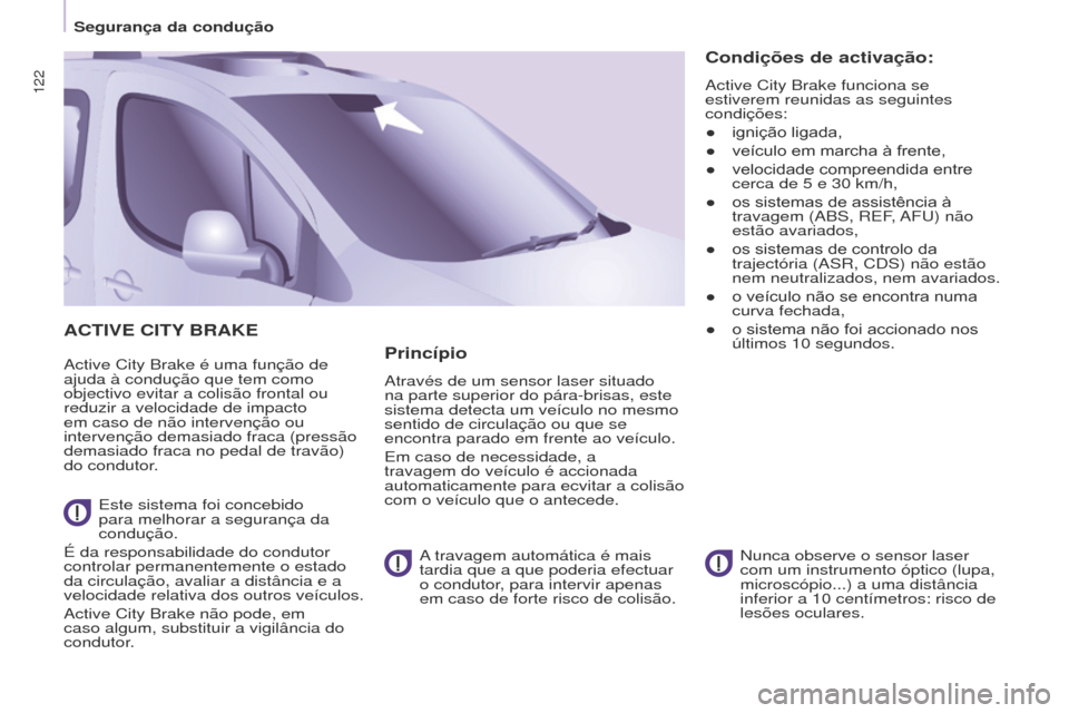 Peugeot Partner Tepee 2017 Manual do proprietário (in Portuguese) 122
Partner2VP_pt_Chap05_Securite_ed02-2016
ACTIVE CITy BRAKE
Active City Brake é uma função de
ajuda à condução que tem como
objectivo evitar a colisão frontal ou
reduzir a velocidade de im Peugeot Partner Tepee 2017 Manual do proprietário (in Portuguese) 122
Partner2VP_pt_Chap05_Securite_ed02-2016
ACTIVE CITy BRAKE
Active City Brake é uma função de
ajuda à condução que tem como
objectivo evitar a colisão frontal ou
reduzir a velocidade de im