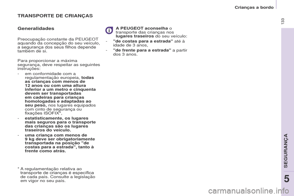 Peugeot Partner Tepee 2017 Manual do proprietário (in Portuguese) 133
Partner2VP_pt_Chap05_Securite_ed02-2016
133
Partner2VP_pt_Chap05_Securite_ed02-2016
TRANSPORTE DE CRIANÇAS
GeneralidadesA PEUGEOT aconselha o
transporte das crianças nos
lugares traseiros do Peugeot Partner Tepee 2017 Manual do proprietário (in Portuguese) 133
Partner2VP_pt_Chap05_Securite_ed02-2016
133
Partner2VP_pt_Chap05_Securite_ed02-2016
TRANSPORTE DE CRIANÇAS
GeneralidadesA PEUGEOT aconselha o
transporte das crianças nos
lugares traseiros do