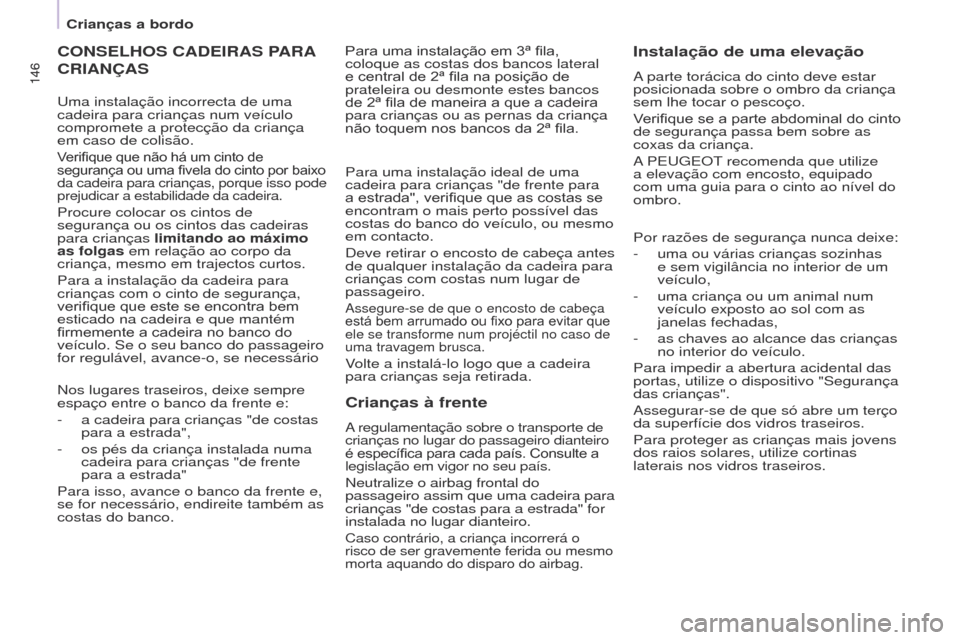 Peugeot Partner Tepee 2017 Manual do proprietário (in Portuguese) 146
Partner2VP_pt_Chap05_Securite_ed02-2016
146
Partner2VP_pt_Chap05_Securite_ed02-2016
CONSELhOS CADEIRAS PARA
CRIANÇAS
Nos lugares traseiros, deixe sempre
espaço entre o banco da frente e:
-
a Peugeot Partner Tepee 2017 Manual do proprietário (in Portuguese) 146
Partner2VP_pt_Chap05_Securite_ed02-2016
146
Partner2VP_pt_Chap05_Securite_ed02-2016
CONSELhOS CADEIRAS PARA
CRIANÇAS
Nos lugares traseiros, deixe sempre
espaço entre o banco da frente e:
-
a