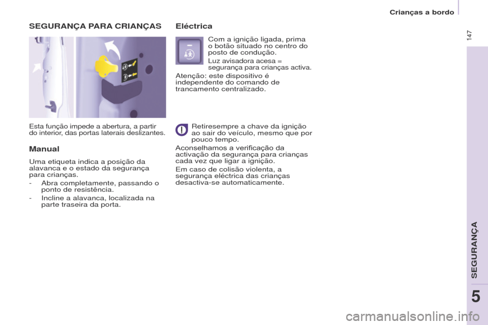 Peugeot Partner Tepee 2017 Manual do proprietário (in Portuguese) 147
Partner2VP_pt_Chap05_Securite_ed02-2016
147
Partner2VP_pt_Chap05_Securite_ed02-2016
SEGURANÇA PARA CRIANÇAS
Esta função impede a abertura, a partir
do interior, das portas laterais desliza Peugeot Partner Tepee 2017 Manual do proprietário (in Portuguese) 147
Partner2VP_pt_Chap05_Securite_ed02-2016
147
Partner2VP_pt_Chap05_Securite_ed02-2016
SEGURANÇA PARA CRIANÇAS
Esta função impede a abertura, a partir
do interior, das portas laterais desliza