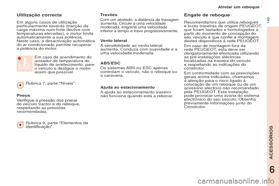 Peugeot Partner Tepee 2017 Manual do proprietário (in Portuguese) 149
Partner2VP_pt_Chap06_Accessoire_ed02-2016
Utilização correcta
Em alguns casos de utilização
particularmente severas (tracção da
carga máxima num forte declive com
temperaturas elevadas) Peugeot Partner Tepee 2017 Manual do proprietário (in Portuguese) 149
Partner2VP_pt_Chap06_Accessoire_ed02-2016
Utilização correcta
Em alguns casos de utilização
particularmente severas (tracção da
carga máxima num forte declive com
temperaturas elevadas)