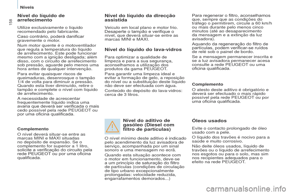 Peugeot Partner Tepee 2017 Manual do proprietário (in Portuguese) 158
Partner2VP_pt_Chap07_Verification_ed02-2016Partner2VP_pt_Chap07_Verification_ed02-2016
Nível do líquido de
arrefecimento
utilize exclusivamente o líquido
recomendado pelo fabricante.
Caso
c Peugeot Partner Tepee 2017 Manual do proprietário (in Portuguese) 158
Partner2VP_pt_Chap07_Verification_ed02-2016Partner2VP_pt_Chap07_Verification_ed02-2016
Nível do líquido de
arrefecimento
utilize exclusivamente o líquido
recomendado pelo fabricante.
Caso
c