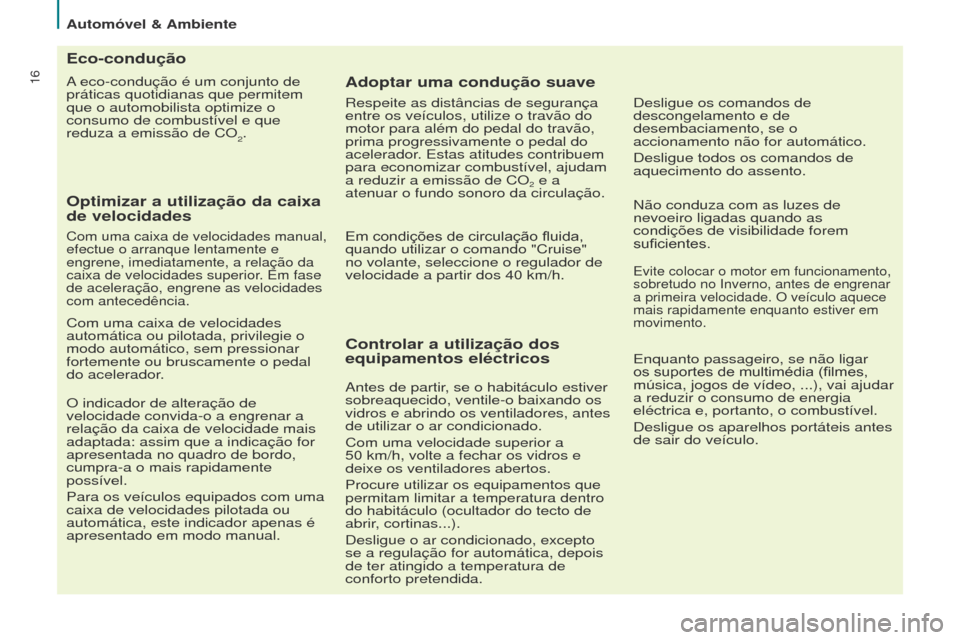 Peugeot Partner Tepee 2017  Manual do proprietário (in Portuguese) 16
Partner2VP_pt_Chap02_eco-conduite_ed02-2016
A eco-condução é um conjunto de 
práticas quotidianas que permitem 
que o automobilista optimize o 
consumo de combustível e que 
reduza a emissão 