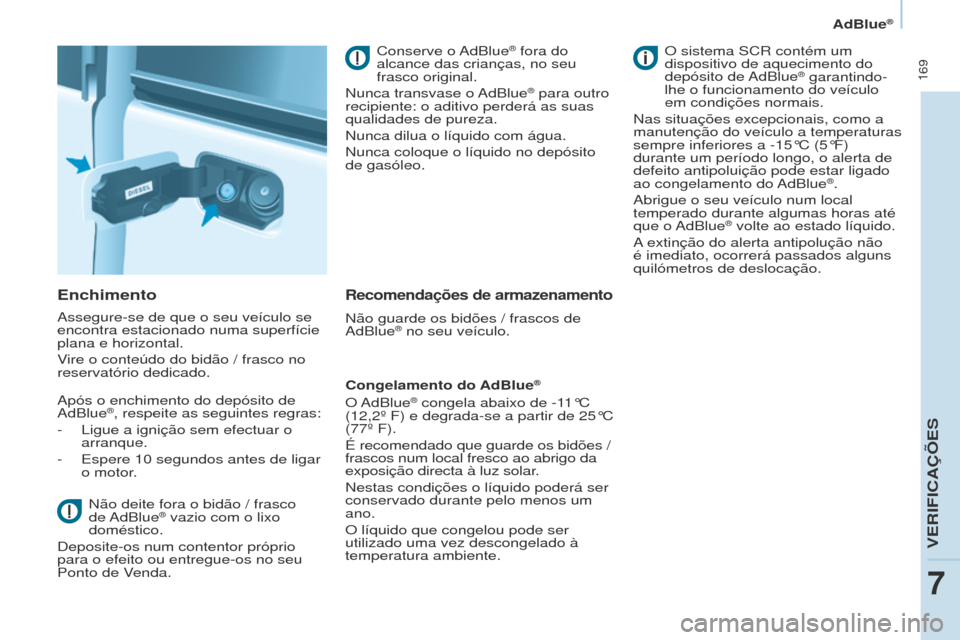 Peugeot Partner Tepee 2017 Manual do proprietário (in Portuguese) 169
Partner2VP_pt_Chap07_Verification_ed02-2016Partner2VP_pt_Chap07_Verification_ed02-2016
Enchimento
Assegure-se de que o seu veículo se
encontra estacionado numa superfície
plana e horizontal.
Peugeot Partner Tepee 2017 Manual do proprietário (in Portuguese) 169
Partner2VP_pt_Chap07_Verification_ed02-2016Partner2VP_pt_Chap07_Verification_ed02-2016
Enchimento
Assegure-se de que o seu veículo se
encontra estacionado numa superfície
plana e horizontal.