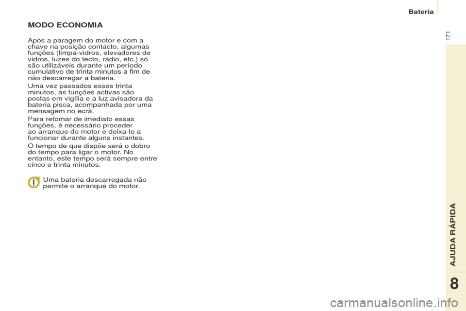 Peugeot Partner Tepee 2017 Manual do proprietário (in Portuguese) 171
Partner2VP_pt_Chap08_Aide-rapide_ed02-2016
MODO ECONOMIA
Após a paragem do motor e com a
chave na posição contacto, algumas
funções (limpa-vidros, elevadores de
vidros, luzes do tecto, rá Peugeot Partner Tepee 2017 Manual do proprietário (in Portuguese) 171
Partner2VP_pt_Chap08_Aide-rapide_ed02-2016
MODO ECONOMIA
Após a paragem do motor e com a
chave na posição contacto, algumas
funções (limpa-vidros, elevadores de
vidros, luzes do tecto, rá