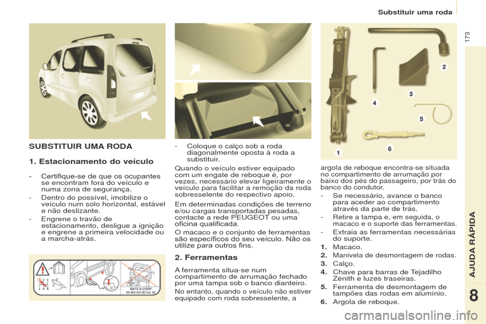 Peugeot Partner Tepee 2017 Manual do proprietário (in Portuguese) 173
Partner2VP_pt_Chap08_Aide-rapide_ed02-2016Partner2VP_pt_Chap08_Aide-rapide_ed02-2016
1. Estacionamento do veículo
- Certifique-se de que os ocupantes se encontram fora do veículo e
numa zona d Peugeot Partner Tepee 2017 Manual do proprietário (in Portuguese) 173
Partner2VP_pt_Chap08_Aide-rapide_ed02-2016Partner2VP_pt_Chap08_Aide-rapide_ed02-2016
1. Estacionamento do veículo
- Certifique-se de que os ocupantes se encontram fora do veículo e
numa zona d