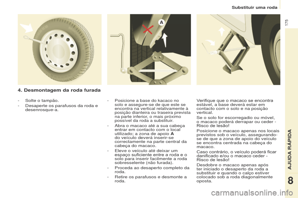 Peugeot Partner Tepee 2017 Manual do proprietário (in Portuguese) 175
Partner2VP_pt_Chap08_Aide-rapide_ed02-2016Partner2VP_pt_Chap08_Aide-rapide_ed02-2016
4. Desmontagem da roda furada
- Posicione a base do kacaco no
solo e assegure-se de que este se
encontra na v Peugeot Partner Tepee 2017 Manual do proprietário (in Portuguese) 175
Partner2VP_pt_Chap08_Aide-rapide_ed02-2016Partner2VP_pt_Chap08_Aide-rapide_ed02-2016
4. Desmontagem da roda furada
- Posicione a base do kacaco no
solo e assegure-se de que este se
encontra na v