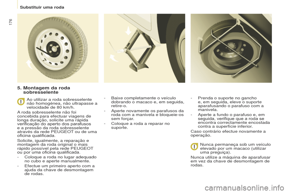 Peugeot Partner Tepee 2017 Manual do proprietário (in Portuguese) 176
Partner2VP_pt_Chap08_Aide-rapide_ed02-2016Partner2VP_pt_Chap08_Aide-rapide_ed02-2016
Ao utilizar a roda sobresselente
não homogénea, não ultrapasse a
velocidade de 80 km/h.
A roda sobresselen Peugeot Partner Tepee 2017 Manual do proprietário (in Portuguese) 176
Partner2VP_pt_Chap08_Aide-rapide_ed02-2016Partner2VP_pt_Chap08_Aide-rapide_ed02-2016
Ao utilizar a roda sobresselente
não homogénea, não ultrapasse a
velocidade de 80 km/h.
A roda sobresselen