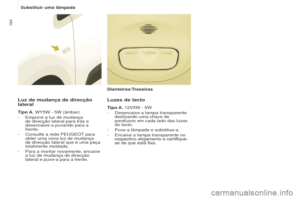 Peugeot Partner Tepee 2017 Manual do proprietário (in Portuguese) 184
Partner2VP_pt_Chap08_Aide-rapide_ed02-2016Partner2VP_pt_Chap08_Aide-rapide_ed02-2016
Luz de mudança de direcção
lateral
Tipo A, WY5W - 5W (âmbar)
-
Empurre a luz de mudança
de direcção l Peugeot Partner Tepee 2017 Manual do proprietário (in Portuguese) 184
Partner2VP_pt_Chap08_Aide-rapide_ed02-2016Partner2VP_pt_Chap08_Aide-rapide_ed02-2016
Luz de mudança de direcção
lateral
Tipo A, WY5W - 5W (âmbar)
-
Empurre a luz de mudança
de direcção l