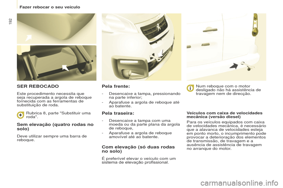Peugeot Partner Tepee 2017 Manual do proprietário (in Portuguese) 192
Partner2VP_pt_Chap08_Aide-rapide_ed02-2016Partner2VP_pt_Chap08_Aide-rapide_ed02-2016
Sem elevação (quatro rodas no
solo)
Deve utilizar sempre uma barra de
reboque.
SER REBOCADO
Este procedimen Peugeot Partner Tepee 2017 Manual do proprietário (in Portuguese) 192
Partner2VP_pt_Chap08_Aide-rapide_ed02-2016Partner2VP_pt_Chap08_Aide-rapide_ed02-2016
Sem elevação (quatro rodas no
solo)
Deve utilizar sempre uma barra de
reboque.
SER REBOCADO
Este procedimen