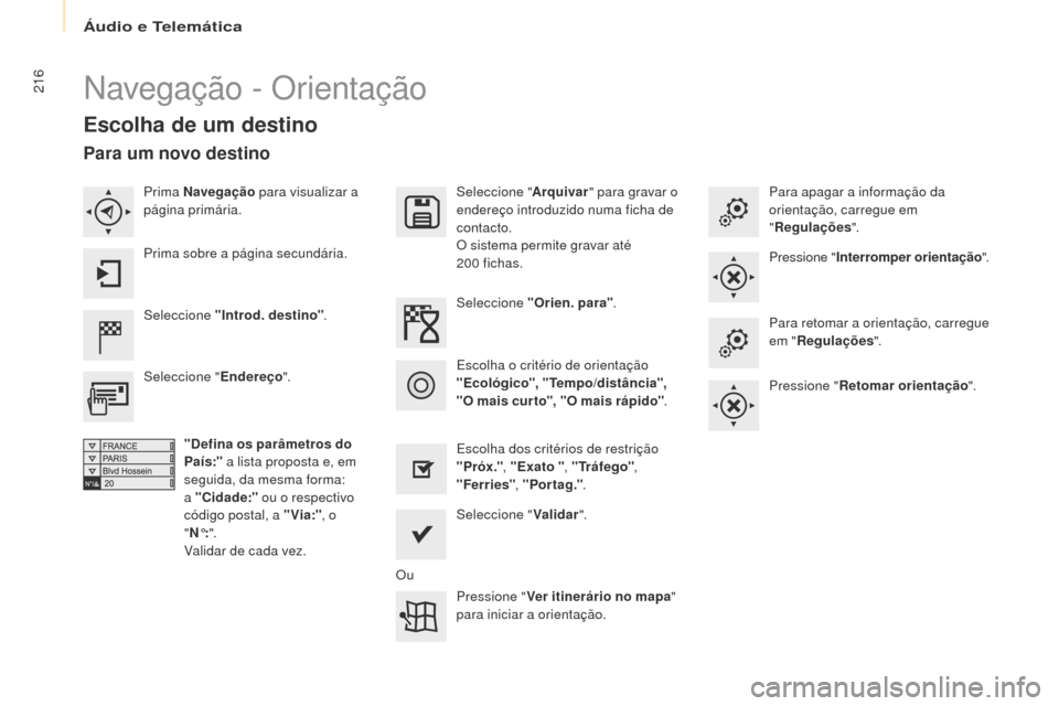 Peugeot Partner Tepee 2017 Manual do proprietário (in Portuguese) 216
Partner2VP_pt_Chap10a_SMEgplus_ed02-2016
Navegação - Orientação
Escolha de um destino
Seleccione "Introd. destino". Seleccione "
Arquivar" para gravar o
endereço introduzido numa ficha de
c Peugeot Partner Tepee 2017 Manual do proprietário (in Portuguese) 216
Partner2VP_pt_Chap10a_SMEgplus_ed02-2016
Navegação - Orientação
Escolha de um destino
Seleccione "Introd. destino". Seleccione "
Arquivar" para gravar o
endereço introduzido numa ficha de
c