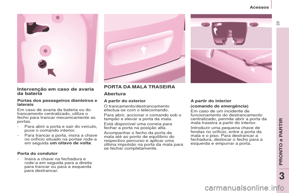 Peugeot Partner Tepee 2017 Manual do proprietário (in Portuguese) 23
Partner2VP_pt_Chap03_Pret-a-partir_ed02-2016
Intervenção em caso de avaria
da bateria
Portas dos passageiros dianteiros e
laterais
Em caso de avaria da bateria ou do
trancamento centralizado, Peugeot Partner Tepee 2017 Manual do proprietário (in Portuguese) 23
Partner2VP_pt_Chap03_Pret-a-partir_ed02-2016
Intervenção em caso de avaria
da bateria
Portas dos passageiros dianteiros e
laterais
Em caso de avaria da bateria ou do
trancamento centralizado,