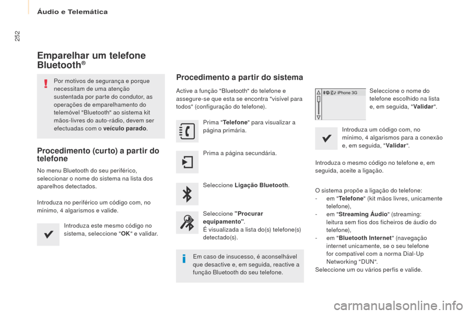 Peugeot Partner Tepee 2017 Manual do proprietário (in Portuguese) 252
Partner2VP_pt_Chap10a_SMEgplus_ed02-2016
Emparelhar um telefone
Bluetooth®
Por motivos de segurança e porque
necessitam de uma atenção
sustentada por parte do condutor, as
operações de e Peugeot Partner Tepee 2017 Manual do proprietário (in Portuguese) 252
Partner2VP_pt_Chap10a_SMEgplus_ed02-2016
Emparelhar um telefone
Bluetooth®
Por motivos de segurança e porque
necessitam de uma atenção
sustentada por parte do condutor, as
operações de e