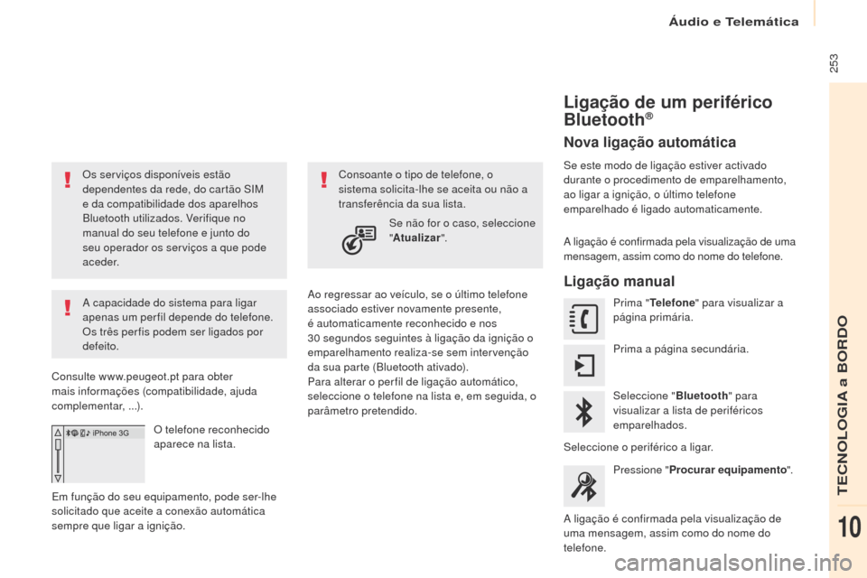 Peugeot Partner Tepee 2017 Manual do proprietário (in Portuguese) 253
Partner2VP_pt_Chap10a_SMEgplus_ed02-2016
Os serviços disponíveis estão
dependentes da rede, do cartão SIM
e da compatibilidade dos aparelhos
Bluetooth utilizados. Verifique no
manual do s Peugeot Partner Tepee 2017 Manual do proprietário (in Portuguese) 253
Partner2VP_pt_Chap10a_SMEgplus_ed02-2016
Os serviços disponíveis estão
dependentes da rede, do cartão SIM
e da compatibilidade dos aparelhos
Bluetooth utilizados. Verifique no
manual do s