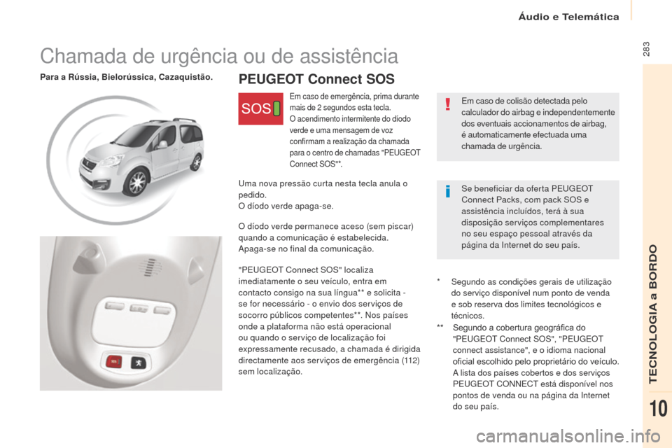 Peugeot Partner Tepee 2017 Manual do proprietário (in Portuguese) 283
Partner2VP_pt_Chap10c_BtA-3R_ed02-2016
PEUGEOT Connect SOSPara a Rússia, Bielorússica, Cazaquistão.
Em caso de colisão detectada pelo
calculador do airbag e independentemente
dos eventuais Peugeot Partner Tepee 2017 Manual do proprietário (in Portuguese) 283
Partner2VP_pt_Chap10c_BtA-3R_ed02-2016
PEUGEOT Connect SOSPara a Rússia, Bielorússica, Cazaquistão.
Em caso de colisão detectada pelo
calculador do airbag e independentemente
dos eventuais