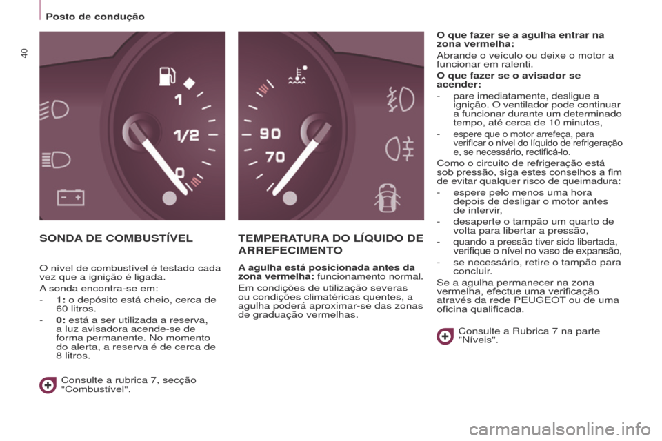 Peugeot Partner Tepee 2017  Manual do proprietário (in Portuguese) 40
Partner2VP_pt_Chap03_Pret-a-partir_ed02-2016Partner2VP_pt_Chap03_Pret-a-partir_ed02-2016
SONDA DE   COMBUSTÍVELT EMPERATURA  DO   LÍ q UIDO   DE  
ARREFECIMENT

O
A agulha está posicionada antes