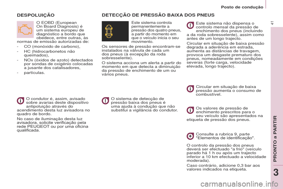 Peugeot Partner Tepee 2017  Manual do proprietário (in Portuguese) 41
Partner2VP_pt_Chap03_Pret-a-partir_ed02-2016Partner2VP_pt_Chap03_Pret-a-partir_ed02-2016
DESPOLUIÇÃO
O EOBD (European 
On Board Diagnosis) é 
um sistema europeu de 
diagnóstico a bordo que 
obe