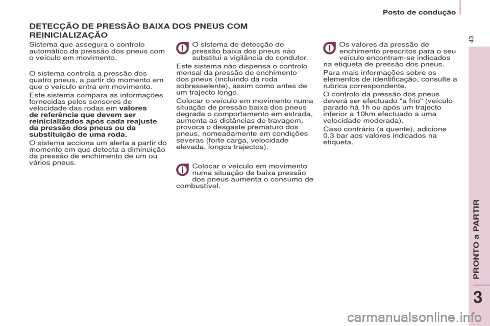 Peugeot Partner Tepee 2017  Manual do proprietário (in Portuguese) 43
Partner2VP_pt_Chap03_Pret-a-partir_ed02-2016Partner2VP_pt_Chap03_Pret-a-partir_ed02-2016
DETECÇÃO DE PRESSÃO BAIxA DOS   PNEUS   COM  
REINICIALI

z AÇÃO
Sistema que assegura o controlo 
autom