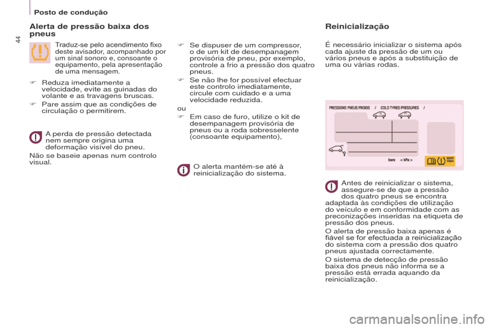 Peugeot Partner Tepee 2017  Manual do proprietário (in Portuguese) 44
Partner2VP_pt_Chap03_Pret-a-partir_ed02-2016Partner2VP_pt_Chap03_Pret-a-partir_ed02-2016
Alerta de pressão baixa dos 
pneus
Traduz-se	pelo	acendimento	fixo	deste avisador, acompanhado por 
um sina