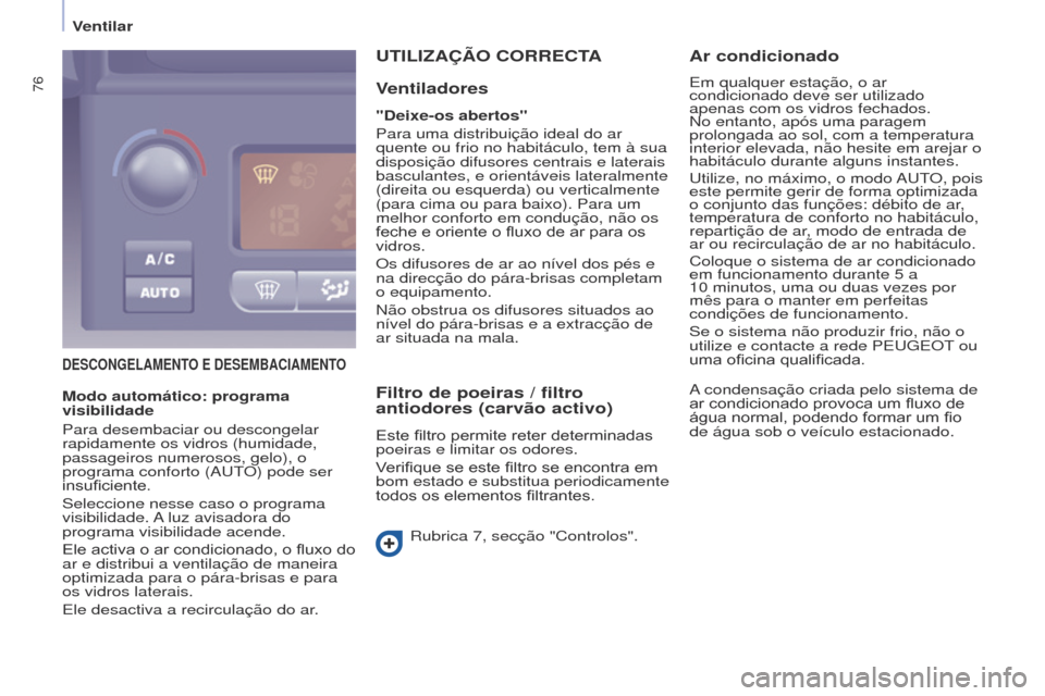Peugeot Partner Tepee 2017  Manual do proprietário (in Portuguese) 76
Partner2VP_pt_Chap04_Ergonomie_ed02-2016Partner2VP_pt_Chap04_Ergonomie_ed02-2016
DESCONGELAMENTO E DESEMBACIAMENTO
UTILIzAÇÃO CORRECTA
V
entiladores
"Deixe-os abertos"
Para uma distribuição ide