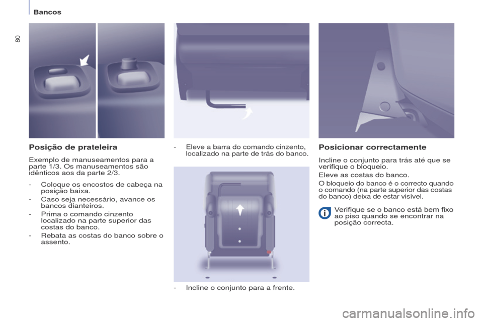 Peugeot Partner Tepee 2017  Manual do proprietário (in Portuguese) 80
Partner2VP_pt_Chap04_Ergonomie_ed02-2016Partner2VP_pt_Chap04_Ergonomie_ed02-2016
Posição de prateleira
Exemplo de manuseamentos para a 
parte 1/3. Os manuseamentos são 
idênticos aos da parte 2