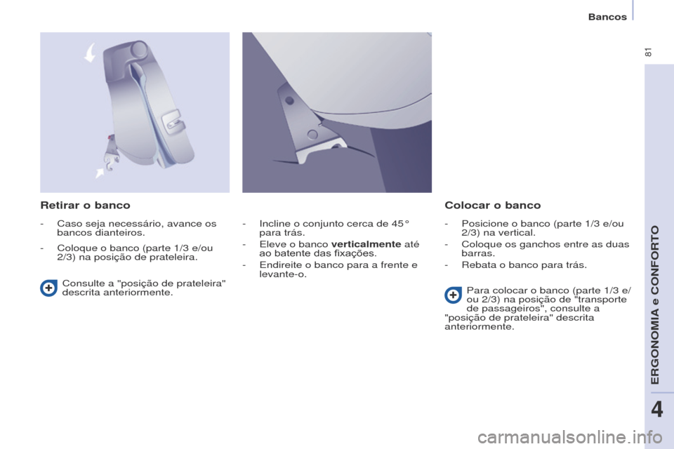Peugeot Partner Tepee 2017  Manual do proprietário (in Portuguese)  81
Partner2VP_pt_Chap04_Ergonomie_ed02-2016Partner2VP_pt_Chap04_Ergonomie_ed02-2016
Retirar o bancoColocar o banco
Consulte a "posição de prateleira" 
descrita anteriormente. Para colocar o banco (