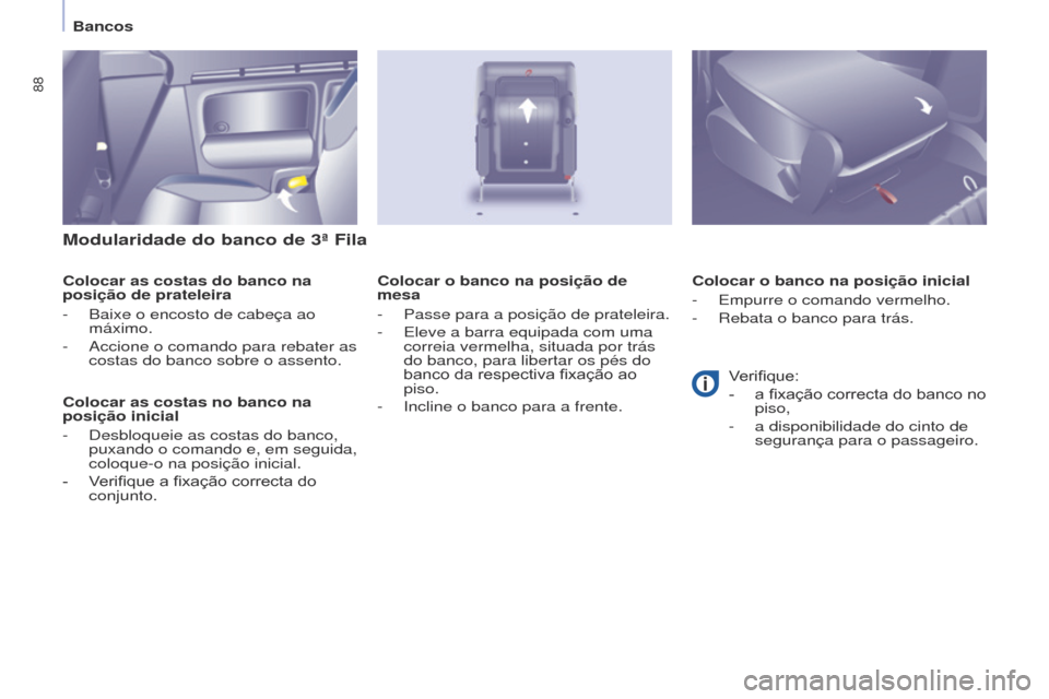 Peugeot Partner Tepee 2017  Manual do proprietário (in Portuguese) 88
Partner2VP_pt_Chap04_Ergonomie_ed02-2016Partner2VP_pt_Chap04_Ergonomie_ed02-2016
Modularidade do banco de 3ª Fila
Colocar as costas do banco na 
posição de prateleira
- 
Baixe o encosto de cabe
