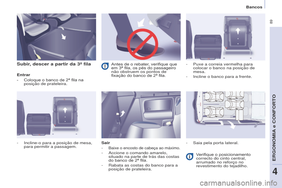 Peugeot Partner Tepee 2017  Manual do proprietário (in Portuguese)  89
Partner2VP_pt_Chap04_Ergonomie_ed02-2016Partner2VP_pt_Chap04_Ergonomie_ed02-2016
Subir, descer a partir da 3ª fila
Entrar
-	 Coloque	 o 	 banco 	 de 	 2ª 	 fila 	 na 	
posição de prateleira.
S