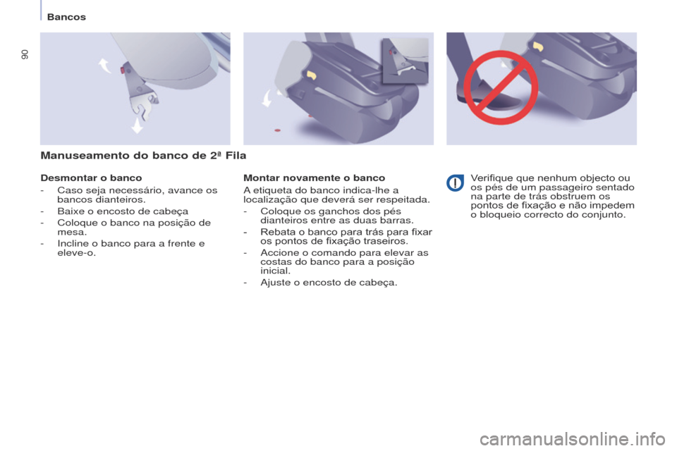 Peugeot Partner Tepee 2017  Manual do proprietário (in Portuguese) 90
Partner2VP_pt_Chap04_Ergonomie_ed02-2016Partner2VP_pt_Chap04_Ergonomie_ed02-2016
Desmontar o banco
- 
Caso seja necessário, avance os 
bancos dianteiros.
-

 
Baixe o encosto de cabeça
-

 
Coloq