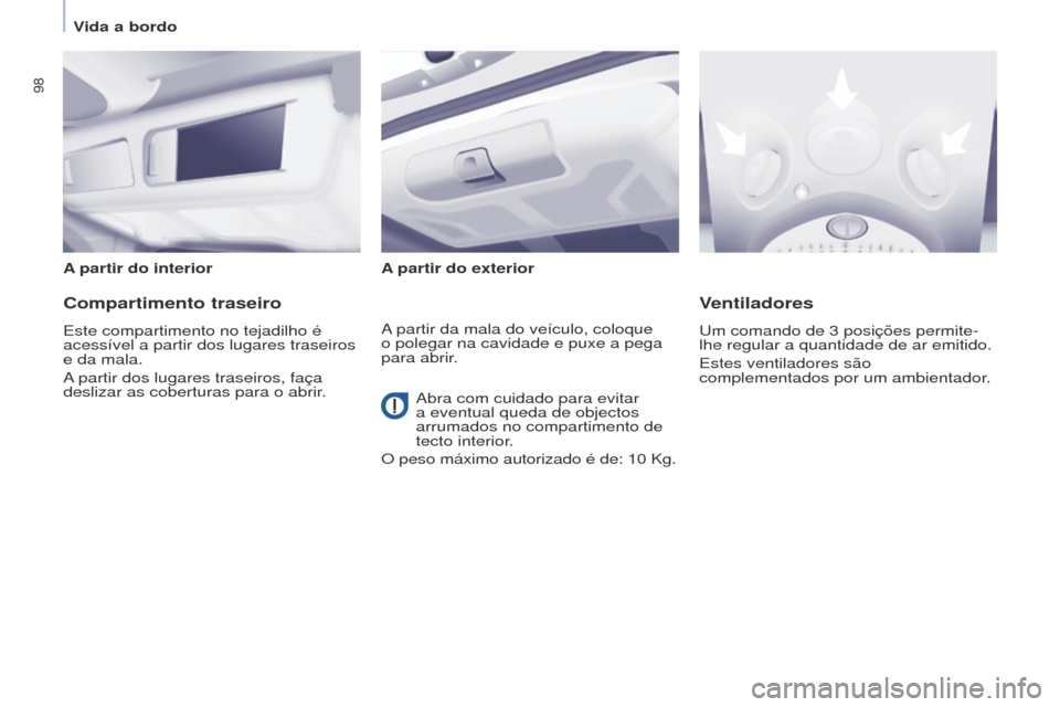 Peugeot Partner Tepee 2017  Manual do proprietário (in Portuguese) 98
Partner2VP_pt_Chap04_Ergonomie_ed02-2016Partner2VP_pt_Chap04_Ergonomie_ed02-2016
A partir do interiorA partir do exterior
Compartimento traseiro
Este compartimento no tejadilho é 
acessível a par