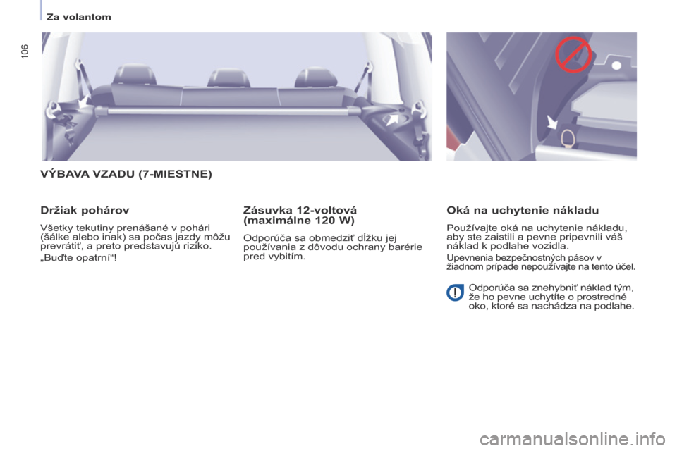 Peugeot Partner Tepee 2017 Užívateľská príručka (in Slovak) 106
Partner2VP_sk_Chap04_Ergonomie_ed02-2016Partner2VP_sk_Chap04_Ergonomie_ed02-2016
VÝBAVA VZADU (7- MIESTNE )
Držiak pohárov
Všetky tekutiny prenášané v pohári
(šálke alebo inak) sa poč Peugeot Partner Tepee 2017 Užívateľská príručka (in Slovak) 106
Partner2VP_sk_Chap04_Ergonomie_ed02-2016Partner2VP_sk_Chap04_Ergonomie_ed02-2016
VÝBAVA VZADU (7- MIESTNE )
Držiak pohárov
Všetky tekutiny prenášané v pohári
(šálke alebo inak) sa poč