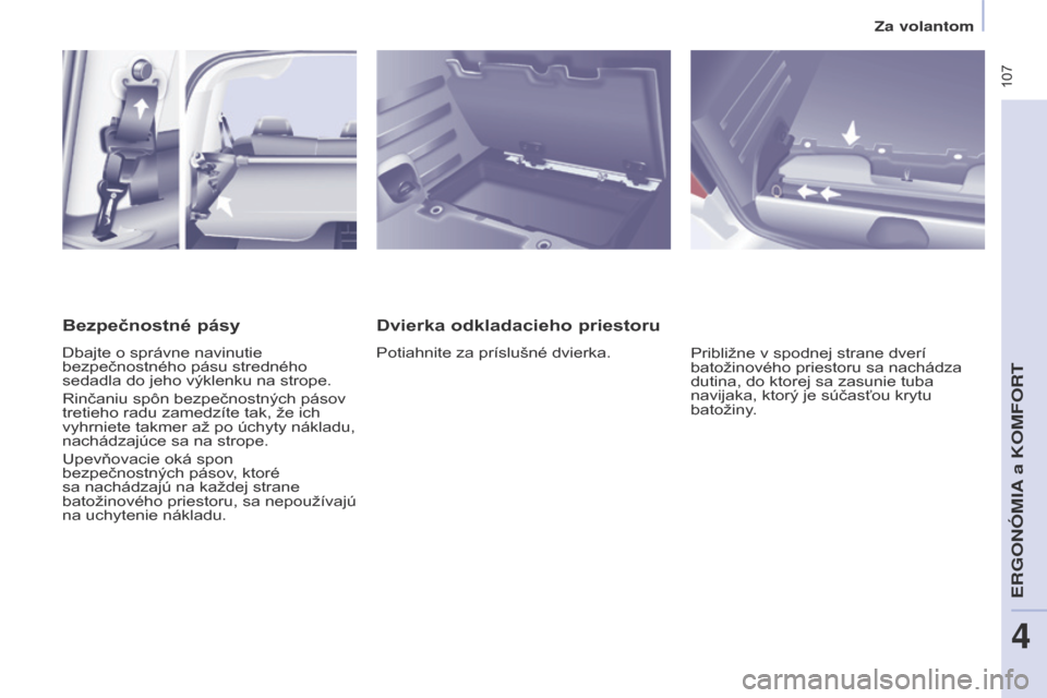 Peugeot Partner Tepee 2017 Užívateľská príručka (in Slovak) 107
Partner2VP_sk_Chap04_Ergonomie_ed02-2016Partner2VP_sk_Chap04_Ergonomie_ed02-2016
Dvierka odkladacieho priestoru
Potiahnite za príslušné dvierka.Približne v spodnej strane dverí
batožinové Peugeot Partner Tepee 2017 Užívateľská príručka (in Slovak) 107
Partner2VP_sk_Chap04_Ergonomie_ed02-2016Partner2VP_sk_Chap04_Ergonomie_ed02-2016
Dvierka odkladacieho priestoru
Potiahnite za príslušné dvierka.Približne v spodnej strane dverí
batožinové