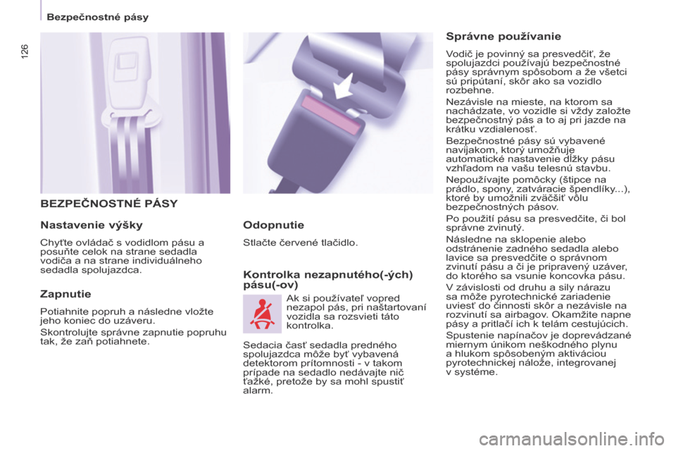 Peugeot Partner Tepee 2017  Užívateľská príručka (in Slovak) 126
Partner2VP_sk_Chap05_Securite_ed02-2016
126
Partner2VP_sk_Chap05_Securite_ed02-2016
BEZPEČNOSTNÉ PÁSY
Nastavenie 
výšky
Chyťte ovládač s vodidlom pásu a 
posuňte celok na strane sedadla 