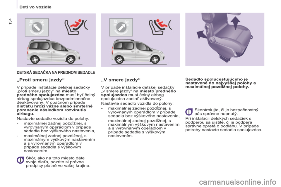Peugeot Partner Tepee 2017 Užívateľská príručka (in Slovak) 134
Partner2VP_sk_Chap05_Securite_ed02-2016
134
Partner2VP_sk_Chap05_Securite_ed02-2016
DETSKÁ SEDAČKA NA PREDNOM SEDADLE
Skôr, ako na toto miesto dáte
svoje dieťa, pozrite si právne
predpi Peugeot Partner Tepee 2017 Užívateľská príručka (in Slovak) 134
Partner2VP_sk_Chap05_Securite_ed02-2016
134
Partner2VP_sk_Chap05_Securite_ed02-2016
DETSKÁ SEDAČKA NA PREDNOM SEDADLE
Skôr, ako na toto miesto dáte
svoje dieťa, pozrite si právne
predpi