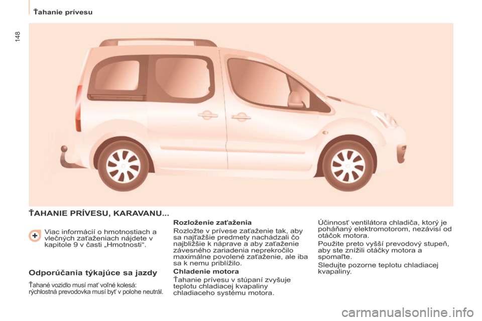 Peugeot Partner Tepee 2017  Užívateľská príručka (in Slovak) 148
Partner2VP_sk_Chap06_Accessoire_ed02-2016
Viac informácií o hmotnostiach a 
vlečných zaťaženiach nájdete v 
kapitole 9  v časti „Hmotnosti“.
ŤAHANIE PRíVESU, KARAVANU...
Rozloženie 