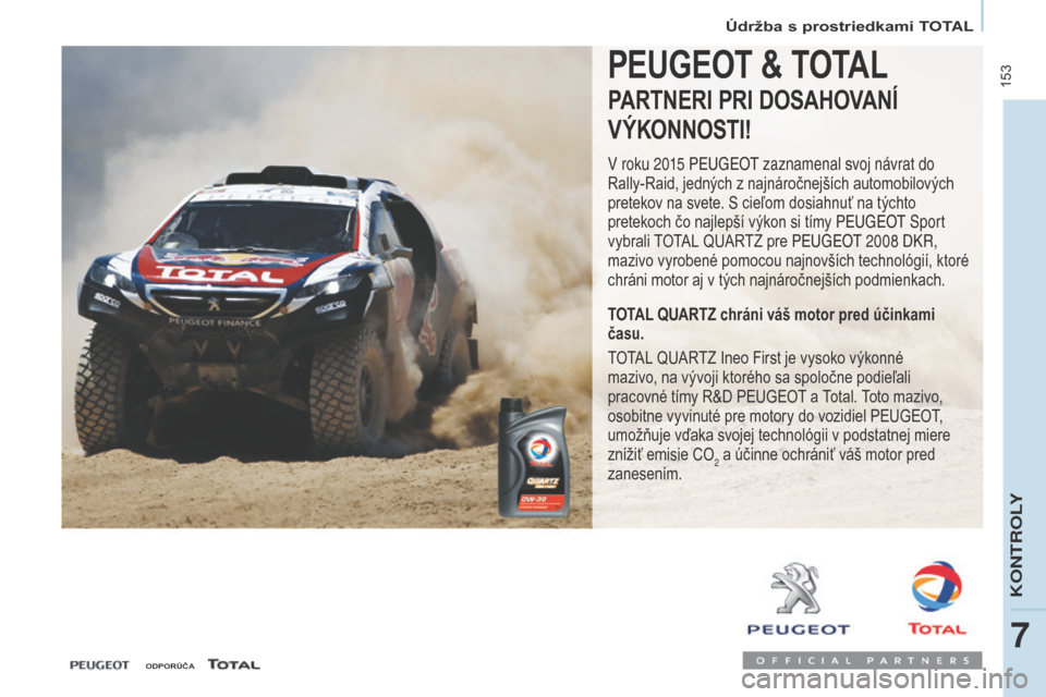 Peugeot Partner Tepee 2017  Užívateľská príručka (in Slovak)  153
Partner2VP_sk_Chap07_Verification_ed02-2016Partner2VP_sk_Chap07_Verification_ed02-2016
PEUGEOT & TOTAL
PARTNERI PRI DOSAHOVANí 
V ÝKONNOSTI!
V roku 2015 Peugeot  zaznamenal svoj návrat do  
Ra