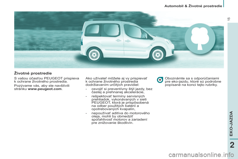 Peugeot Partner Tepee 2017  Užívateľská príručka (in Slovak) 15
Partner2VP_sk_Chap02_eco-conduite_ed02-2016
životné prostredie
S vašou účasťou PEUGEOT prispieva 
k ochrane životného prostredia.
Pozývame vás, aby ste navštívili 
stránku www.peugeot.