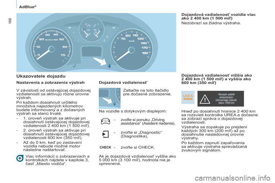 Peugeot Partner Tepee 2017  Užívateľská príručka (in Slovak) 166
Partner2VP_sk_Chap07_Verification_ed02-2016Partner2VP_sk_Chap07_Verification_ed02-2016
Ukazovatele dojazdu
Nastavenia a zobrazenia výstrahViac informácií o zobrazeniach a 
kontrolkách nájdete