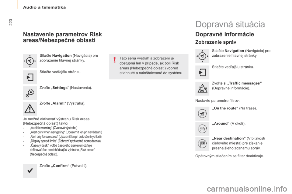 Peugeot Partner Tepee 2017 Užívateľská príručka (in Slovak) 220
Partner2VP_sk_Chap10a_SMEGplus_ed02-2016
Nastavenie parametrov Risk
areas/Nebezpečné oblasti
Stlačte Navigation (Navigácia) pre
zobrazenie hlavnej stránky.
Stlačte vedľajšiu stránku.
Zv Peugeot Partner Tepee 2017 Užívateľská príručka (in Slovak) 220
Partner2VP_sk_Chap10a_SMEGplus_ed02-2016
Nastavenie parametrov Risk
areas/Nebezpečné oblasti
Stlačte Navigation (Navigácia) pre
zobrazenie hlavnej stránky.
Stlačte vedľajšiu stránku.
Zv