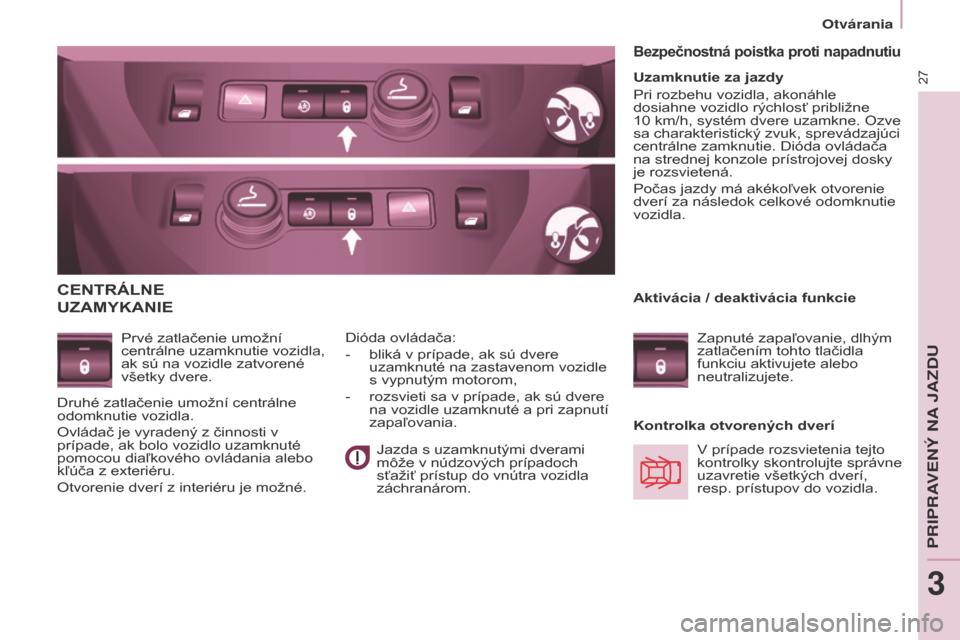Peugeot Partner Tepee 2017  Užívateľská príručka (in Slovak) 27
Partner2VP_sk_Chap03_Pret-a-partir_ed02-2016
CENTRÁLNE  
UZAMYKANIE
Prvé zatlačenie umožní 
centrálne uzamknutie vozidla, 
ak sú na vozidle zatvorené 
všetky dvere.Kontrolka otvorených dv