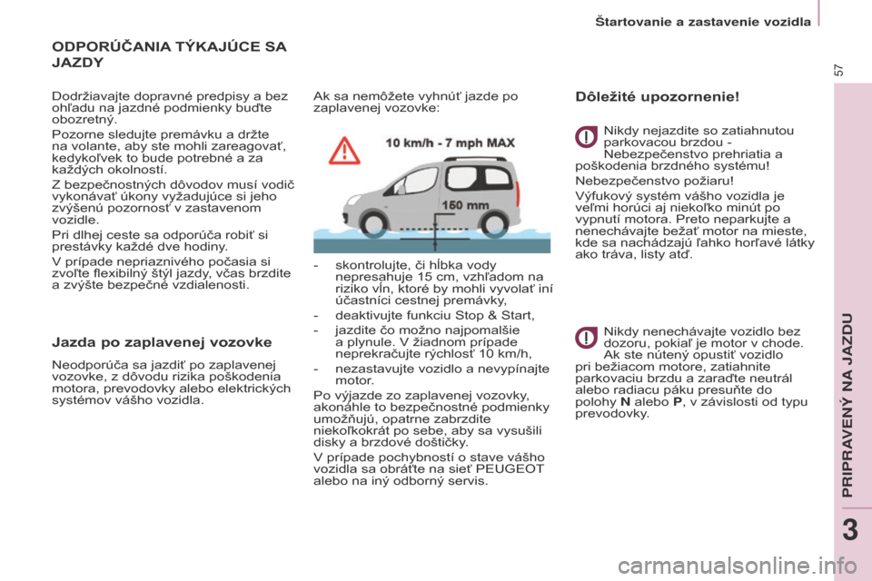 Peugeot Partner Tepee 2017 Užívateľská príručka (in Slovak) 57
Partner2VP_sk_Chap03_Pret-a-partir_ed02-2016Partner2VP_sk_Chap03_Pret-a-partir_ed02-2016
ODPORÚČANIA TÝKAJÚCE SA
JAZDY
Dodržiavajte dopravné predpisy a bez
ohľadu na jazdné podmienky bu Peugeot Partner Tepee 2017 Užívateľská príručka (in Slovak) 57
Partner2VP_sk_Chap03_Pret-a-partir_ed02-2016Partner2VP_sk_Chap03_Pret-a-partir_ed02-2016
ODPORÚČANIA TÝKAJÚCE SA
JAZDY
Dodržiavajte dopravné predpisy a bez
ohľadu na jazdné podmienky bu