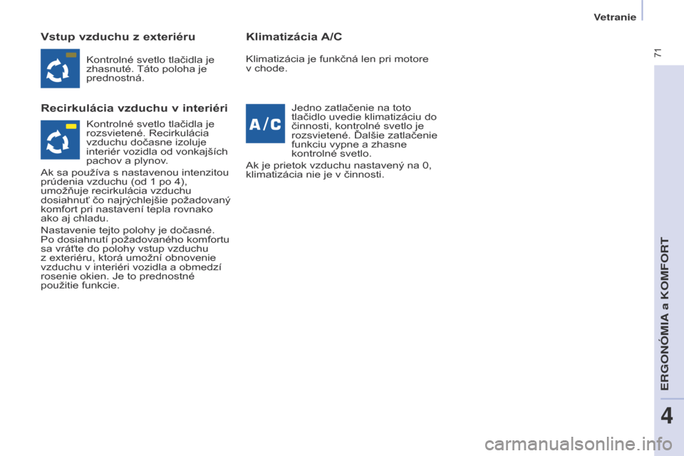 Peugeot Partner Tepee 2017 Užívateľská príručka (in Slovak) 71
Partner2VP_sk_Chap04_Ergonomie_ed02-2016Partner2VP_sk_Chap04_Ergonomie_ed02-2016
Vstup vzduchu z exteriéru
Recirkulácia vzduchu v interiériKlimatizácia A/C
Kontrolné svetlo tlačidla je
zhas Peugeot Partner Tepee 2017 Užívateľská príručka (in Slovak) 71
Partner2VP_sk_Chap04_Ergonomie_ed02-2016Partner2VP_sk_Chap04_Ergonomie_ed02-2016
Vstup vzduchu z exteriéru
Recirkulácia vzduchu v interiériKlimatizácia A/C
Kontrolné svetlo tlačidla je
zhas