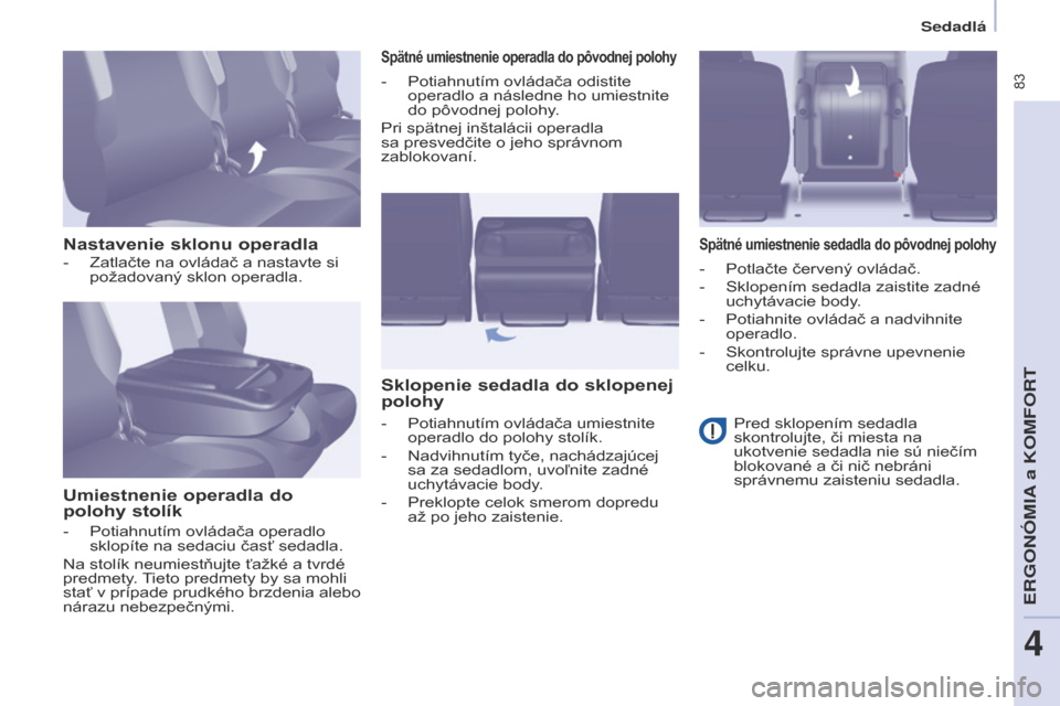 Peugeot Partner Tepee 2017 Užívateľská príručka (in Slovak) 83
Partner2VP_sk_Chap04_Ergonomie_ed02-2016Partner2VP_sk_Chap04_Ergonomie_ed02-2016
Nastavenie sklonu operadlaUmiestnenie operadla do
polohy stolík
Spätné umiestnenie operadla do pôvodnej polohy Peugeot Partner Tepee 2017 Užívateľská príručka (in Slovak) 83
Partner2VP_sk_Chap04_Ergonomie_ed02-2016Partner2VP_sk_Chap04_Ergonomie_ed02-2016
Nastavenie sklonu operadlaUmiestnenie operadla do
polohy stolík
Spätné umiestnenie operadla do pôvodnej polohy
