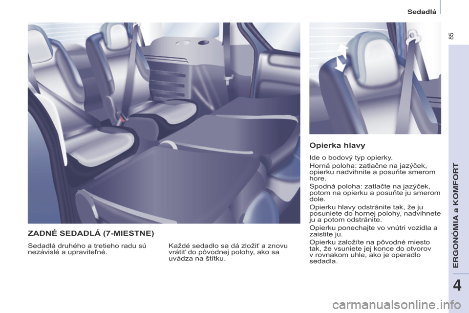 Peugeot Partner Tepee 2017 Užívateľská príručka (in Slovak) 85
Partner2VP_sk_Chap04_Ergonomie_ed02-2016Partner2VP_sk_Chap04_Ergonomie_ed02-2016
Opierka hlavy
Ide o bodový typ opierky.
Horná poloha: zatlačne na jazýček,
opierku nadvihnite a posuňte smer Peugeot Partner Tepee 2017 Užívateľská príručka (in Slovak) 85
Partner2VP_sk_Chap04_Ergonomie_ed02-2016Partner2VP_sk_Chap04_Ergonomie_ed02-2016
Opierka hlavy
Ide o bodový typ opierky.
Horná poloha: zatlačne na jazýček,
opierku nadvihnite a posuňte smer