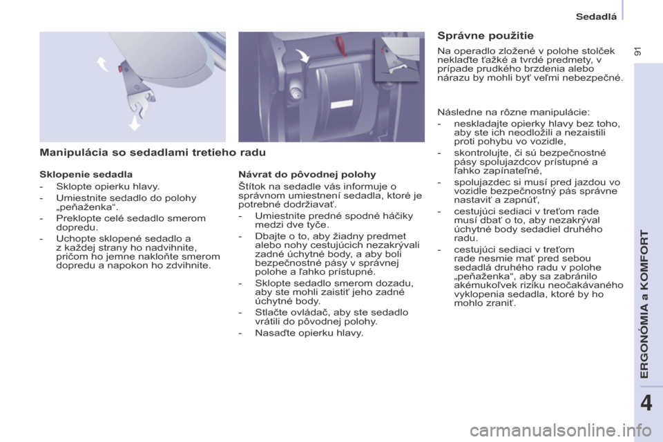Peugeot Partner Tepee 2017 Užívateľská príručka (in Slovak) 91
Partner2VP_sk_Chap04_Ergonomie_ed02-2016Partner2VP_sk_Chap04_Ergonomie_ed02-2016
Manipulácia so sedadlami tretieho radu
Sklopenie sedadla
-
Sklopte opierku hlavy
.
-
Umiestnite sedadlo do pol Peugeot Partner Tepee 2017 Užívateľská príručka (in Slovak) 91
Partner2VP_sk_Chap04_Ergonomie_ed02-2016Partner2VP_sk_Chap04_Ergonomie_ed02-2016
Manipulácia so sedadlami tretieho radu
Sklopenie sedadla
-
Sklopte opierku hlavy
.
-
Umiestnite sedadlo do pol