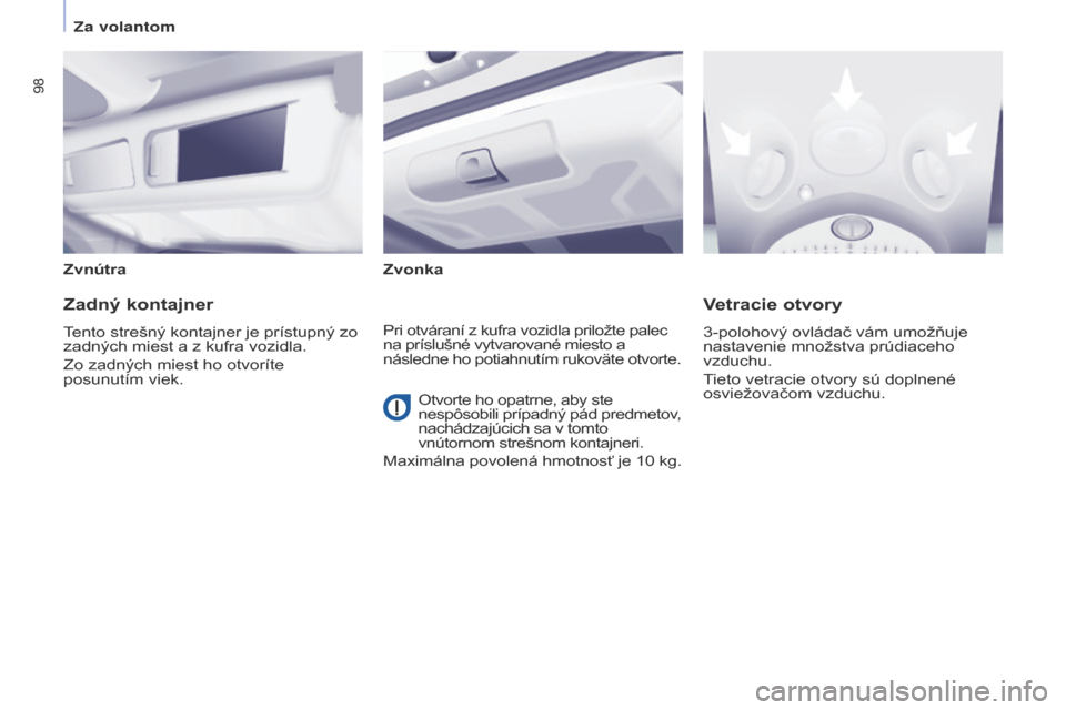 Peugeot Partner Tepee 2017 Užívateľská príručka (in Slovak) 98
Partner2VP_sk_Chap04_Ergonomie_ed02-2016Partner2VP_sk_Chap04_Ergonomie_ed02-2016
ZvnútraZvonka
Zadný kontajner
Tento strešný kontajner je prístupný zo
zadných miest a z kufra vozidla.
Zo za Peugeot Partner Tepee 2017 Užívateľská príručka (in Slovak) 98
Partner2VP_sk_Chap04_Ergonomie_ed02-2016Partner2VP_sk_Chap04_Ergonomie_ed02-2016
ZvnútraZvonka
Zadný kontajner
Tento strešný kontajner je prístupný zo
zadných miest a z kufra vozidla.
Zo za