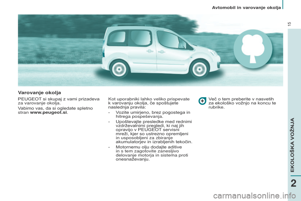 Peugeot Partner Tepee 2017  Priročnik za lastnika (in Slovenian) 15
Partner2VP_sl_Chap02_eco-conduite_ed02-2016
Varovanje okolja
PEUGEOT si skupaj z vami prizadeva 
za varovanje okolja.
Vabimo vas, da si ogledate spletno 
stran www.peugeot.si.Kot uporabniki lahko v